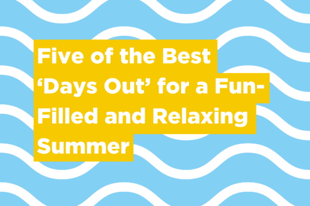 Five of the Best ‘Days Out’ for a Fun-Filled and Relaxing Summer