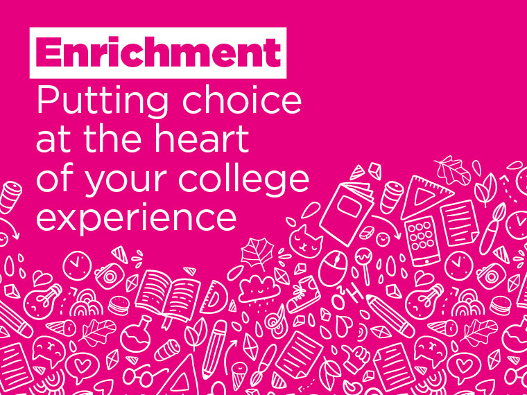 Enrichment. Putting choice at the heart of your college experience.