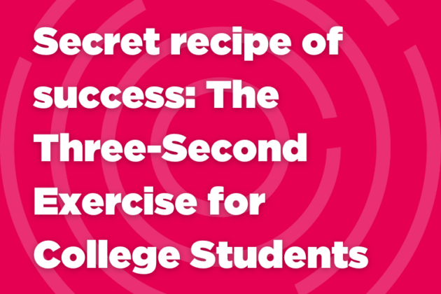 Blog: Secret recipe of success: The three second exercise for college students